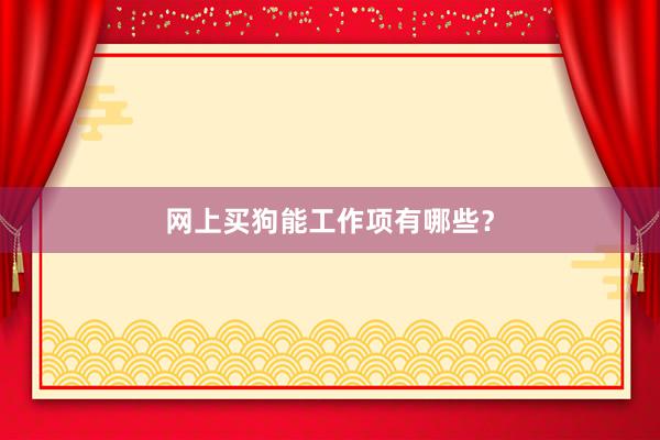 网上买狗能工作项有哪些？